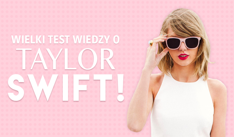 Wielki test wiedzy o Taylor Swift!