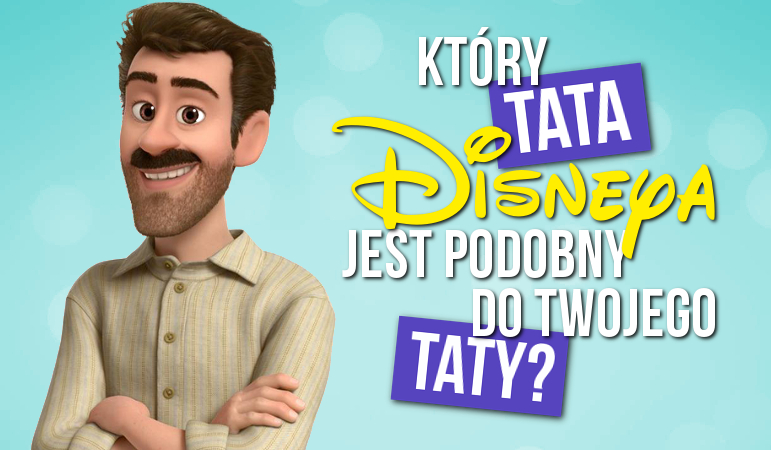 Który tata Disneya opisuje Twojego tatę?
