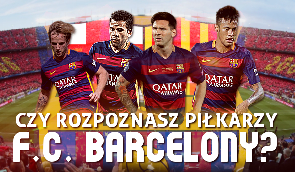 Czy rozpoznasz piłkarzy FC Barcelony?