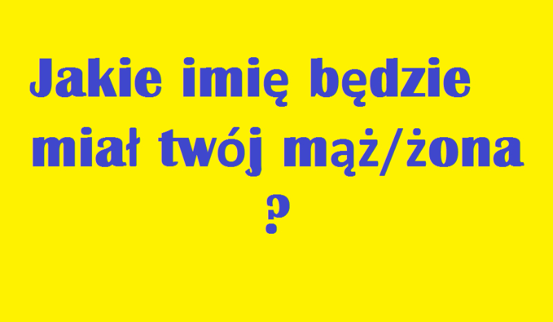 Jakie imię będzie miał twój mąż/żona?