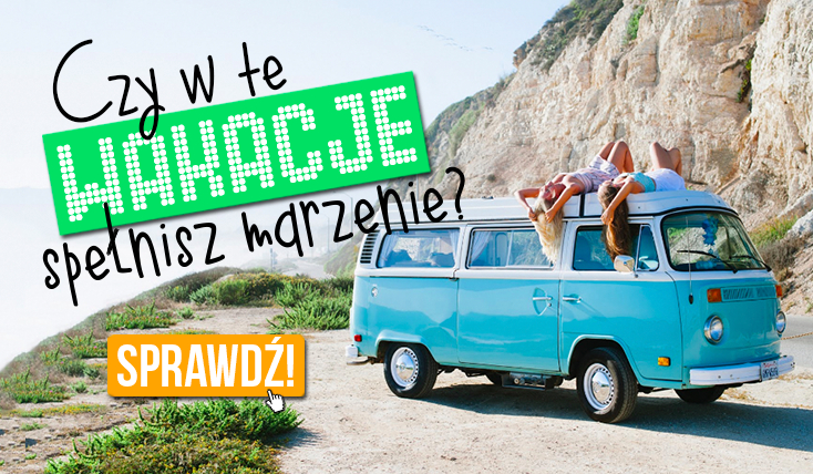 Czy w te wakacje uda Ci się spełnić swoje największe marzenie?