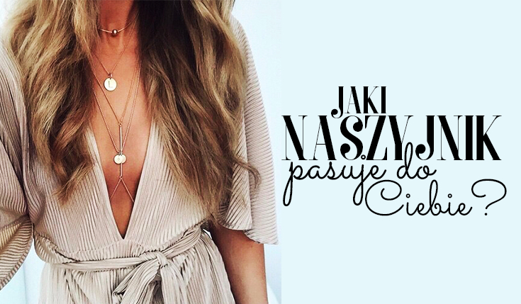 Jaki naszyjnik do Ciebie pasuje?