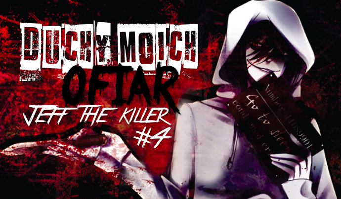 Duchy moich ofiar: Jeff the Killer #4 [Koniec]