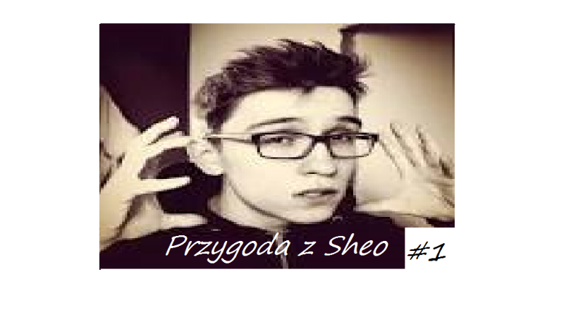 Przygoda z Sheo #1