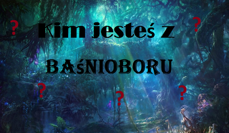 Kim jesteś z ,,Baśnioboru” ?