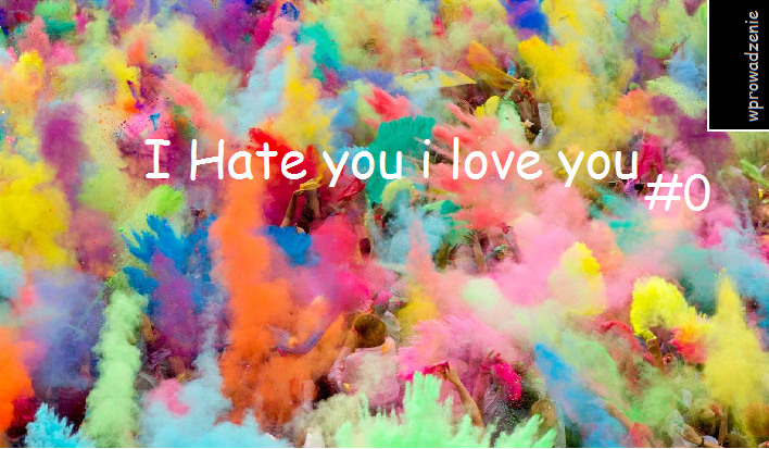 I hate you i love you #0 -wprowadzenie