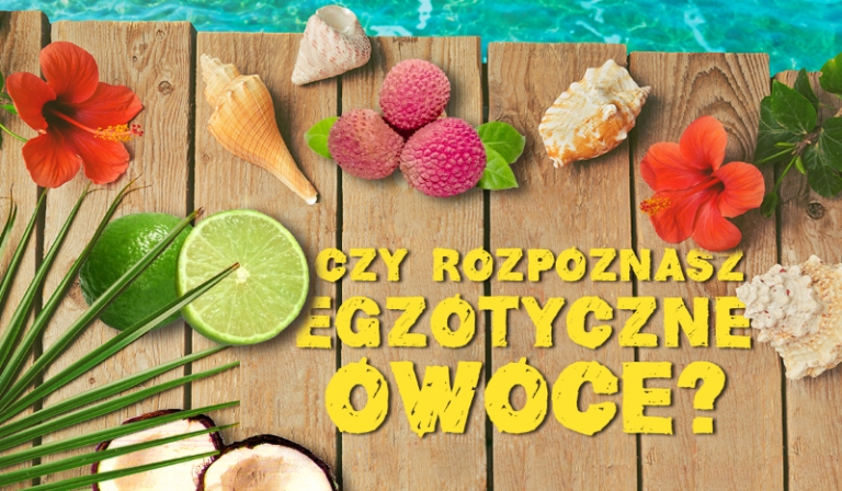 Czy rozpoznasz wszystkie egzotyczne owoce?