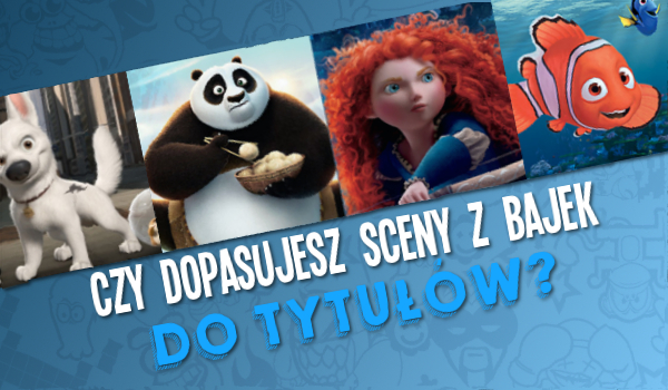 Czy dopasujesz sceny z bajek do ich tytułów?