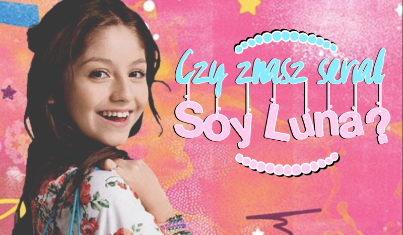Czy znasz serial Soy Luna?