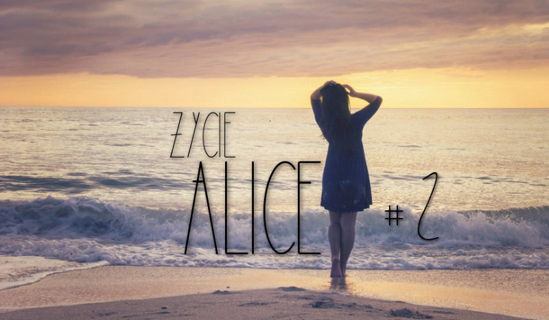 Życie Alice #2 Robi się coraz dziwniej…