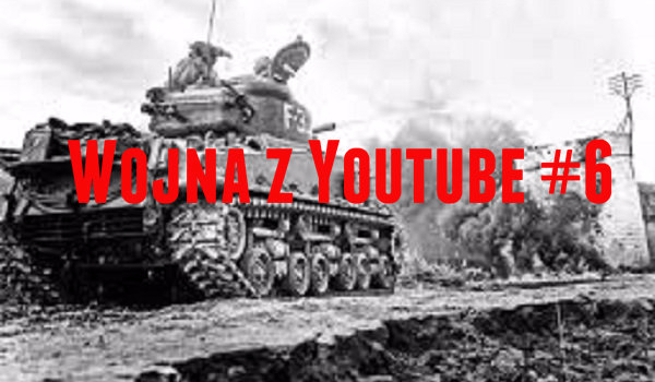 Wojna z Youtube #6