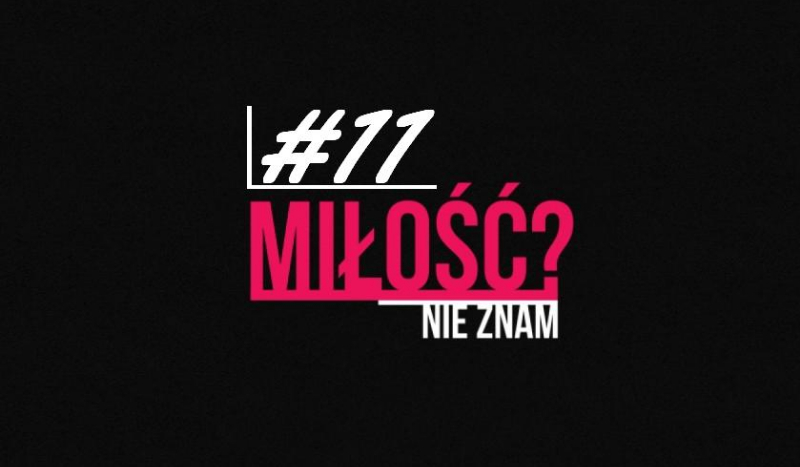 Miłość? Nie znam. #11