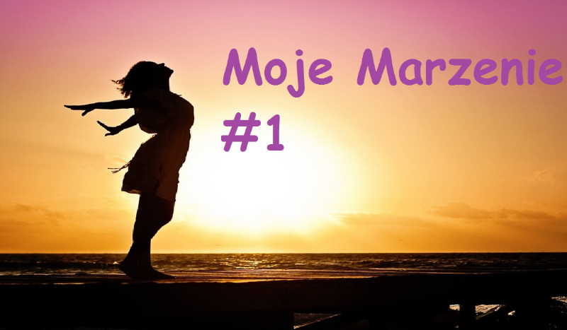 Moje Marzenie #1