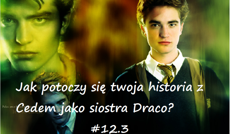 Jak potoczy się twoja historia z Cedem jako siostra Draco? #12.3