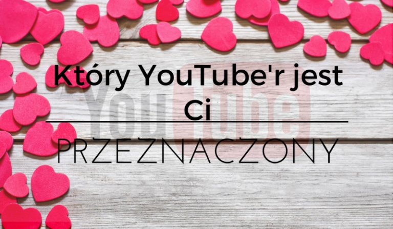 Który YouTube’r jest Ci przeznaczony?