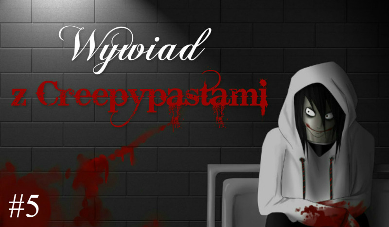 Wywiad z Creepypastami! #5