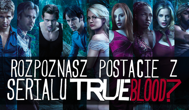 Jak dobrze znasz postacie z „True Blood”?