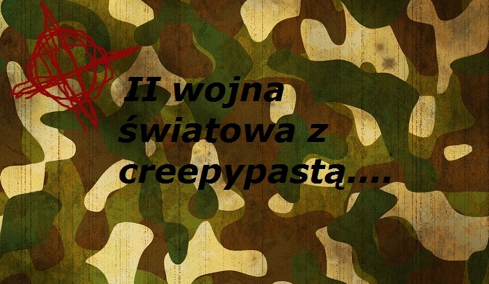 [Special na 300 maczet! ] II wojna światowa z creepypastą….