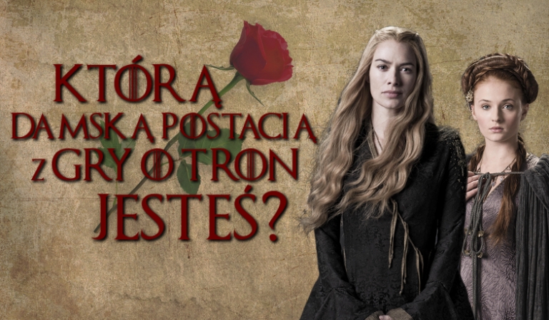 Którą damską postacią z „Gry o tron” jesteś?