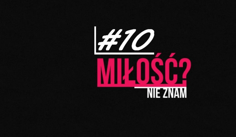 Miłość? Nie znam. #10