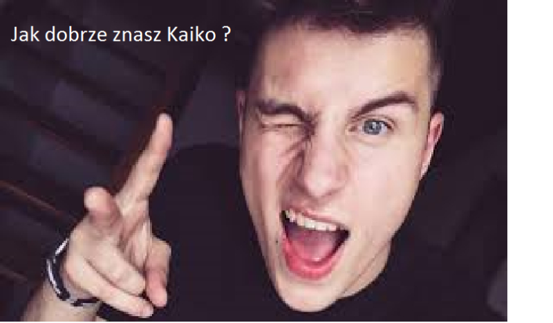 JAK DOBRZE ZNASZ KAIKO ?