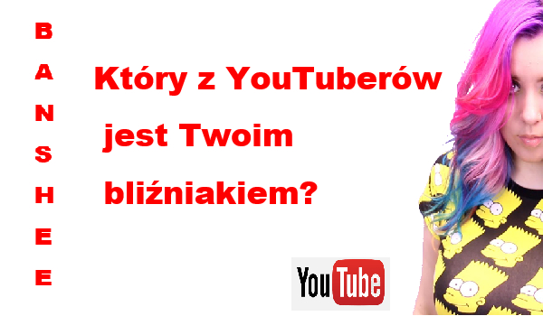 Który YouTuber jest Twoim bliźniakiem? Wersja bez Facebooka!