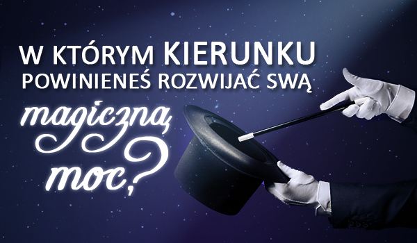 W którym kierunku powinieneś rozwijać swą magiczną moc?
