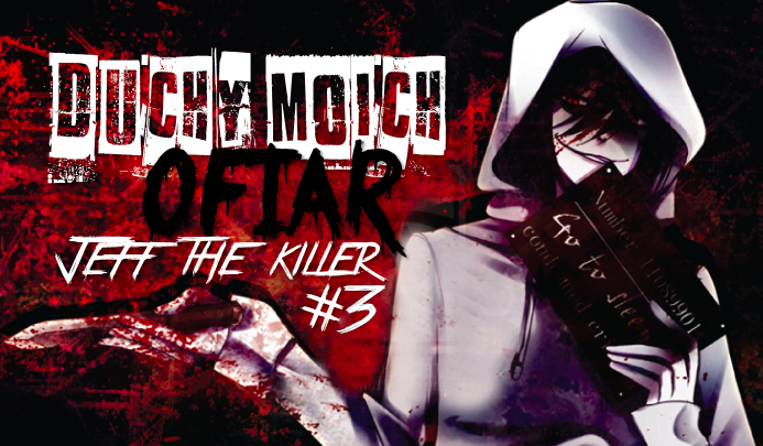 Duchy moich ofiar: Jeff the Killer #3