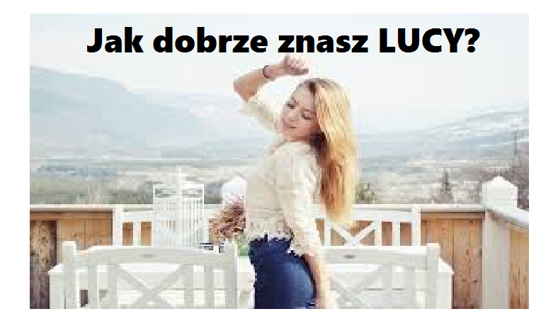 Jak dobrze znasz LUCY?