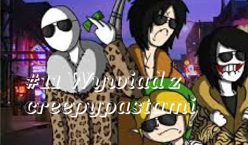 #11 Wywiad z creepypastami