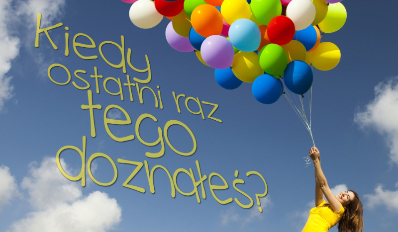 Kiedy ostatni raz tego doznałeś?