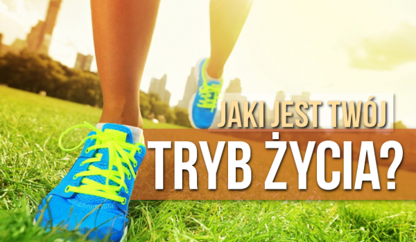 Jak wygląda Twój tryb życia?
