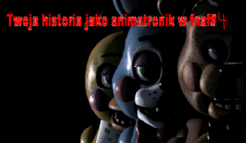 Twoja historia jako animatronik w fnaf#4