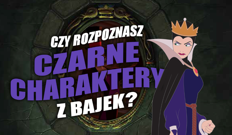 Czy rozpoznasz czarne charaktery z bajek?