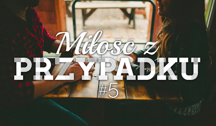 Miłość z przypadku #5