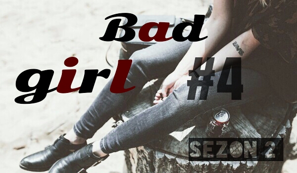 Bad girl #4 [SEZON 2]
