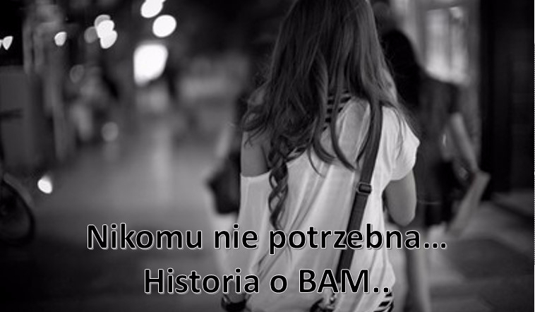 Nikomu nie potrzebna…Historia o Bam..#1