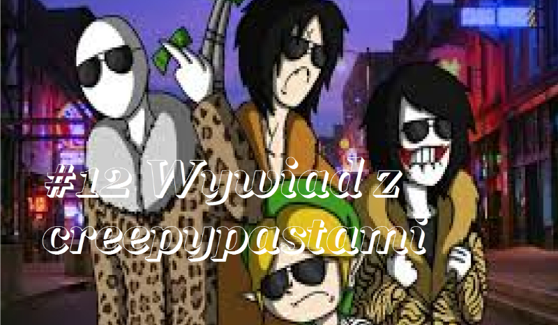 #12 Wywiad z creepypastami
