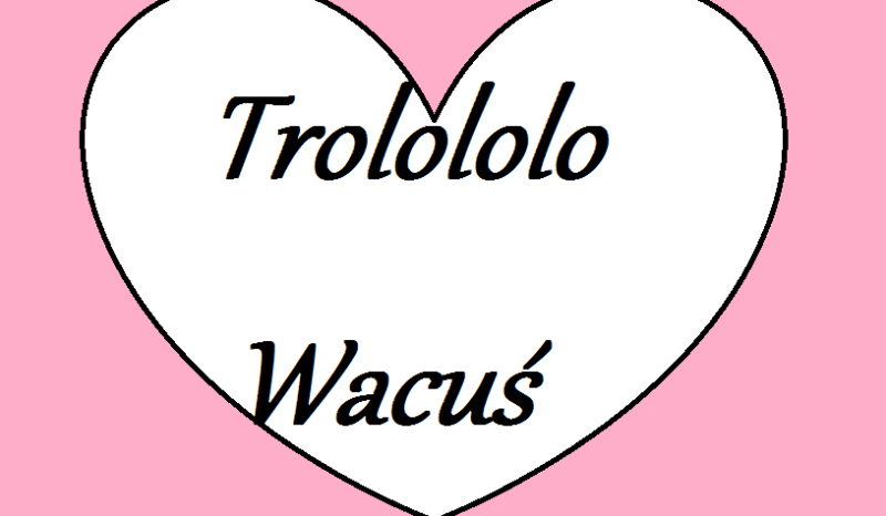 Trolololo. Wacuś
