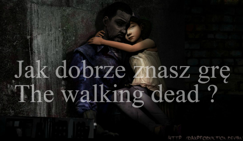 Jak dobrze znasz grę The walking dead ?