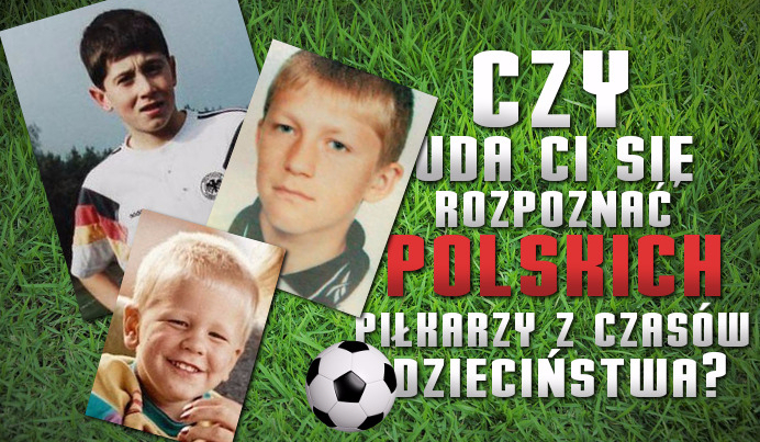 Czy uda Ci się rozpoznać polskich piłkarzy z czasów dzieciństwa?