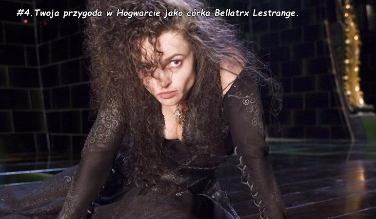 #4.Twoja  przygoda w Hogwarcie jako córka Bellatrix Lestrange.