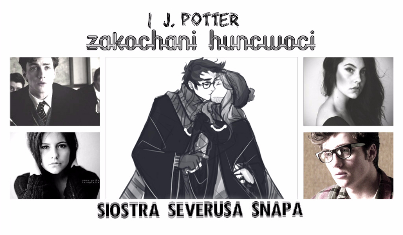 Zakochani Huncwoci | J. Potter | Siostra Severusa Snapa