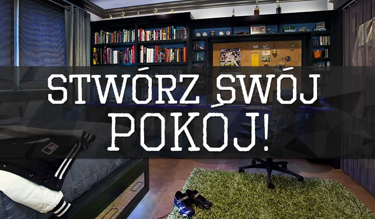 Stwórz swój własny, niepowtarzalny pokój! – wersja dla chłopaka.