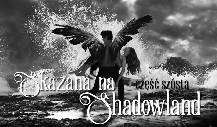 Skazana na Shadowland #6