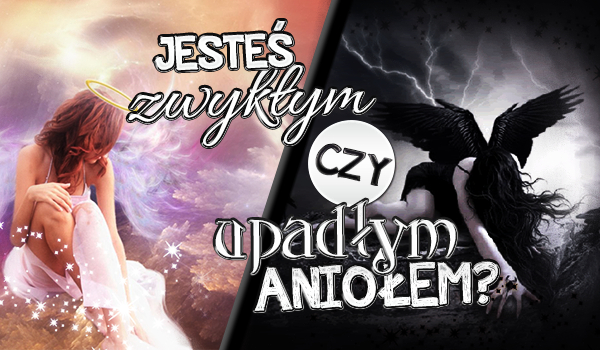 Jesteś zwykłym czy upadłym aniołem?
