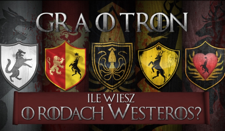 Gra o tron – Ile wiesz o rodach Westeros?