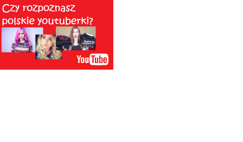 Czy rozpoznasz polskie youtuberki?