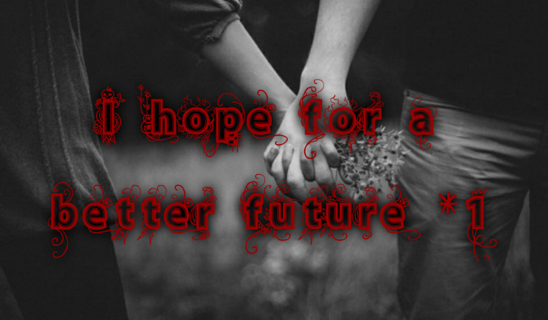 I hope for a better future *1