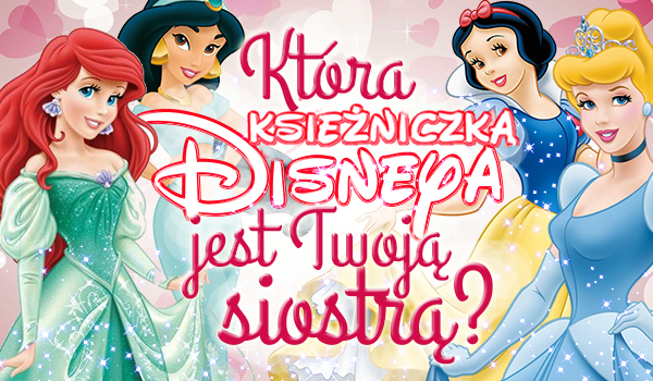 Która księżniczka Disneya jest Twoją siostrą?